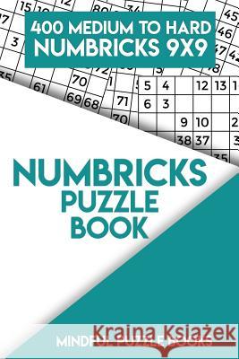 Numbricks Puzzle Book 7: 400 Medium to Hard Numbricks 9x9 Mindful Puzzle Books 9781717184672 Createspace Independent Publishing Platform