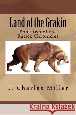 Land of the Grakin: Book two of the Ratick Chronicles Miller, J. Charles 9781717185624 Createspace Independent Publishing Platform