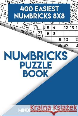 Numbricks Puzzle Book 8: 400 Easiest Numbricks 8x8 Mindful Puzzle Books 9781717187444 Createspace Independent Publishing Platform