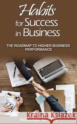 Habits for Success in Business: The roadmap to higher business performance Martin, Roxanne 9781717194435