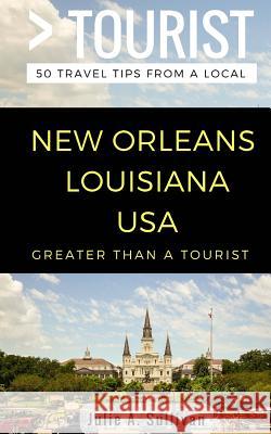 Greater Than a Tourist- New Orleans Louisiana USA: 50 Travel Tips from a Local Lisa Rusczyk Ed D, Ivana Stamenkovic, Linda Fitak 9781717200938