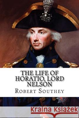 The Life of Horatio, Lord Nelson Robert Southey 9781717204349 Createspace Independent Publishing Platform