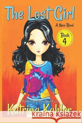 The Lost Girl - Book 4: A New Rival: Books for Girls Aged 9-12 Katrina Kahler 9781717207838
