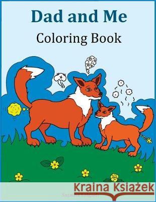 Dad and Me Coloring Book: Gift for Dad, from Daughter, from Son, Birthday, Side by Side Coloring, Farts, Animals, Funny Gifts Sujatha Lalgudi 9781717211118