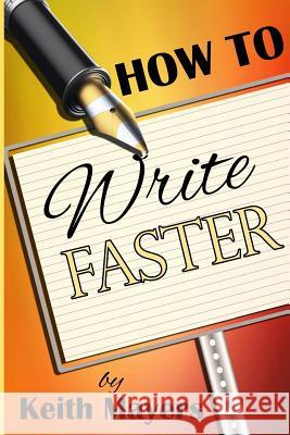 How To Write Faster: Write Faster Write Smarter Mayers, Keith 9781717216106 Createspace Independent Publishing Platform