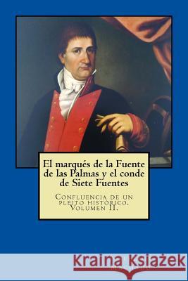 El marqués de la Fuente de las Palmas y el conde de Siete Fuentes: Confluencia de un pleito histórico Machado, Jose-Luis 9781717216526