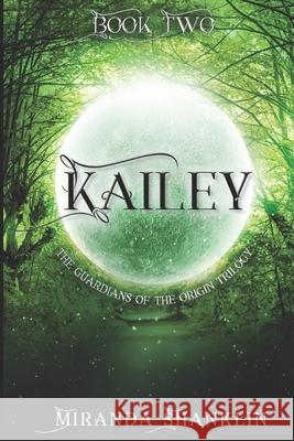 Kailey: Guardians of the Origin Miranda Shanklin 9781717218612