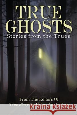 True Ghosts: Stories from the Trues Editors of True Story and True Confessio 9781717218971 Createspace Independent Publishing Platform