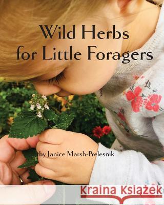 Wild Herbs for Little Foragers Janice Marsh-Prelesnik 9781717220301