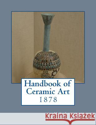 Handbook of Ceramic Art: 1878 M. S. Lockwood Miss Georgia Goodblood 9781717225801 Createspace Independent Publishing Platform