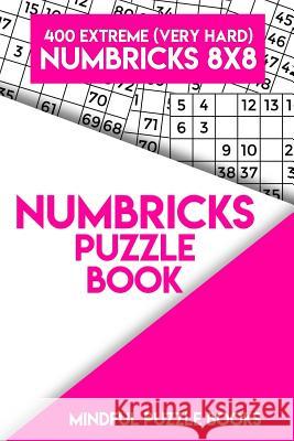 Numbricks Puzzle Book 12: 400 Extreme (Very Hard) Numbricks 8x8 Mindful Puzzle Books 9781717226327 Createspace Independent Publishing Platform