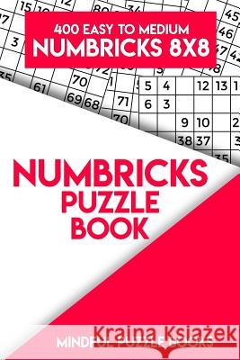 Numbricks Puzzle Book 13: 400 Easy to Medium Numbricks 8x8 Mindful Puzzle Books 9781717227430 Createspace Independent Publishing Platform