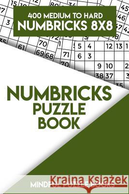 Numbricks Puzzle Book 14: 400 Medium to Hard Numbricks 8x8 Mindful Puzzle Books 9781717227768 Createspace Independent Publishing Platform