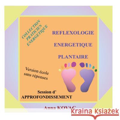 Manuel Ecole Reflexologie Energetique Plantaire Approfondissement Anna Kovac 9781717229380 Createspace Independent Publishing Platform