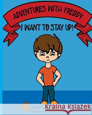 Adventures With Freddy - I Want to Stay Up: I Want to Stay Up Phillips, Lena 9781717236050 Createspace Independent Publishing Platform