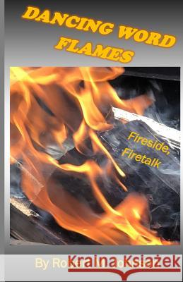 Dancing Word Flames: Fireside, Firetalk Robert M. Johnson 9781717238047 Createspace Independent Publishing Platform