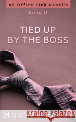 Tied Up by the Boss Hunter Frost 9781717239822 Createspace Independent Publishing Platform