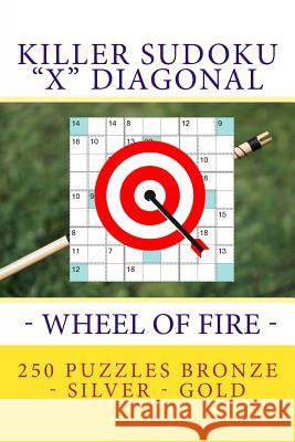 Killer Sudoku X Diagonal - Wheel of Fire. 250 Puzzles Bronze - Silver - Gold: Best Tasks for You Pitenko, Andrii 9781717244079 Createspace Independent Publishing Platform