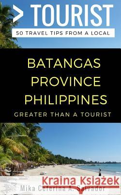 Greater Than a Tourist- Batangas Province Philippines: 50 Travel Tips from a Local Mika Ceferina a. Salvador Lisa Ruczy 9781717245229 Createspace Independent Publishing Platform