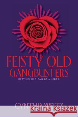 Feisty Old Gangbusters Cynthia Weitz 9781717246585 Createspace Independent Publishing Platform