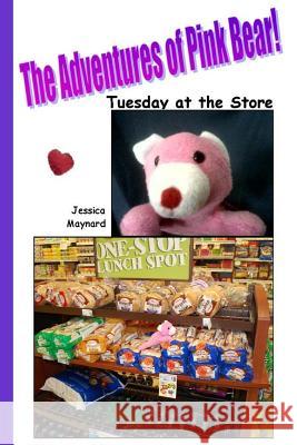 The Adventures of Pink Bear: Tuesday at the Store Jessica a. Maynard 9781717247209 Createspace Independent Publishing Platform