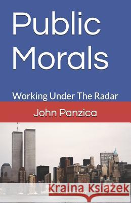 Public Morals: Working Under the Radar John Panzica 9781717249135 Createspace Independent Publishing Platform