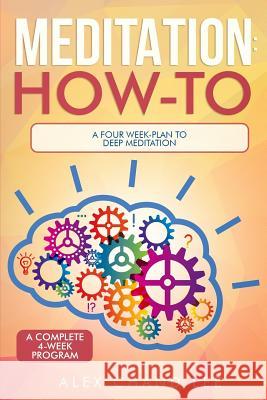 Meditation: How-to: A Four Week-Plan to Deep Meditation Lee, Alex Chand 9781717249579 Createspace Independent Publishing Platform