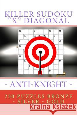 Killer Sudoku X Diagonal - Anti-Knight. 250 Puzzles Bronze - Silver - Gold: Best Secret for You Pitenko, Andrii 9781717249647 Createspace Independent Publishing Platform