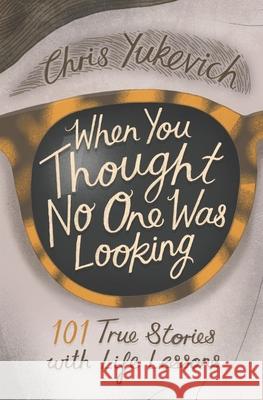 When You Thought No One Was Looking: 101 Life Lessons Christine C Yukevich 9781717250520 Createspace Independent Publishing Platform