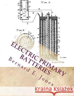 Electric Primary Batteries: A Practical Guide To Their Construction and Use Chambers, Roger 9781717250551 Createspace Independent Publishing Platform