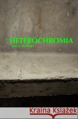 Heterochromia Doug Stewart 9781717250735 Createspace Independent Publishing Platform