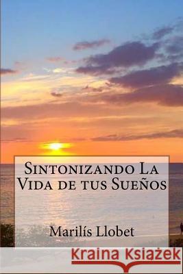 Sintonizando La Vida de tus Sueños Llobet, Marilis 9781717253989 Createspace Independent Publishing Platform