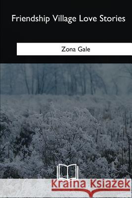 Friendship Village Love Stories Zona Gale 9781717255792 Createspace Independent Publishing Platform
