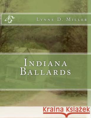 Indiana Ballards Lynne D. Miller 9781717255808 Createspace Independent Publishing Platform