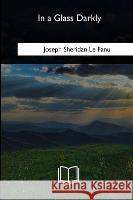 In a Glass Darkly Joseph Sheridan Le Fanu 9781717256829 Createspace Independent Publishing Platform