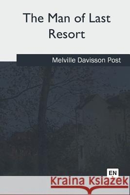 The Man of Last Resort Melville Davisson Post 9781717257116 Createspace Independent Publishing Platform