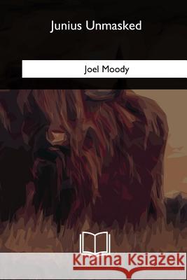 Junius Unmasked Joel Moody 9781717257314