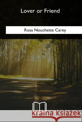 Lover or Friend Rosa Nouchette Carey 9781717258663 Createspace Independent Publishing Platform