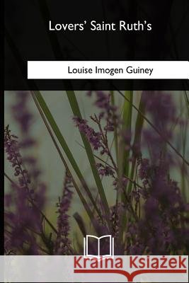 Lovers' Saint Ruth's Louise Imogen Guiney 9781717258694 Createspace Independent Publishing Platform