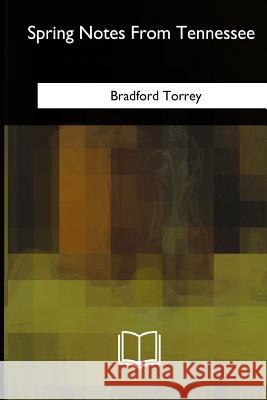 Spring Notes From Tennessee Torrey, Bradford 9781717258717 Createspace Independent Publishing Platform