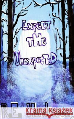 Expect the Unexpected R. E. Henderson Rachel Henderson 9781717259882 Createspace Independent Publishing Platform