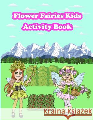 Flower Fairies Kids Activity Book: Fun Activity for Kids in Flower Fairies theme Coloring, Trace lines and numbers, Find the Difference, Count the num Summer, Happy 9781717263070 Createspace Independent Publishing Platform