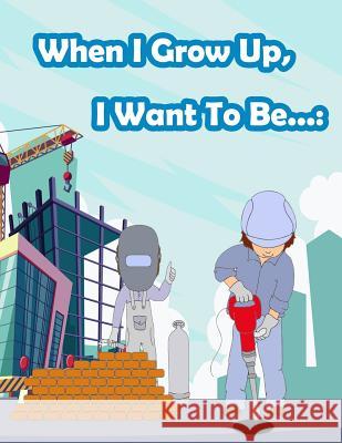 When I Grow Up, I Want To Be...: Fun Activity for Kids in Career theme Coloring, Mazes, Trace numbers, Count the number and More. (Activity book for K Summer, Happy 9781717263704 Createspace Independent Publishing Platform