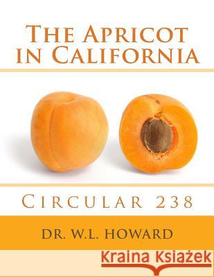 The Apricot in California: Circular 238 Dr W. L. Howard University of California Agricultural Ex Roger Chambers 9781717264312 Createspace Independent Publishing Platform