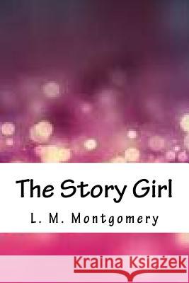 The Story Girl L. M. Montgomery 9781717265081 Createspace Independent Publishing Platform