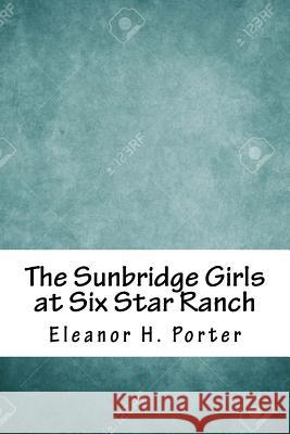 The Sunbridge Girls at Six Star Ranch Eleanor H. Porter 9781717265104 Createspace Independent Publishing Platform