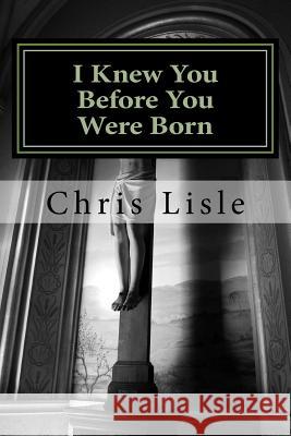 I Knew You Before You Were Born Chris Lisle 9781717268594