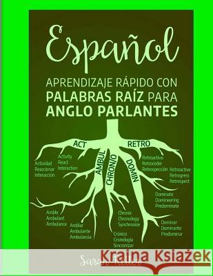 Espanol: Aprendizaje Rapido con Palabras Raiz para Anglo Parlantes: Mejore su vocabulario en español con raíces latinas y grieg Retter, Sarah 9781717270610 Createspace Independent Publishing Platform