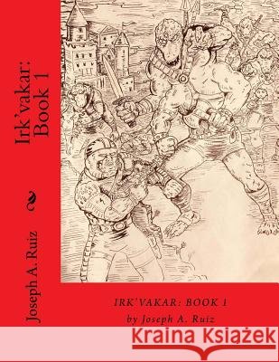 Irk'vakar: Book 1 Joseph A. Ruiz Pedro C. Aguilar 9781717279064