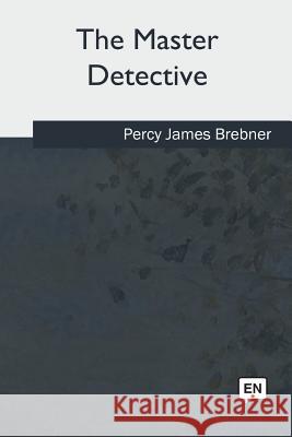 The Master Detective Percy James Brebner 9781717280121
